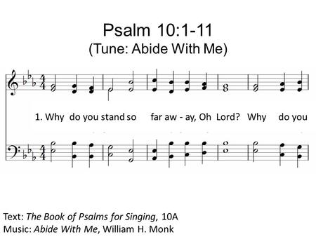 1. Why do you stand so far aw - ay, Oh Lord? Why do you Psalm 10:1-11 (Tune: Abide With Me) Text: The Book of Psalms for Singing, 10A Music: Abide With.