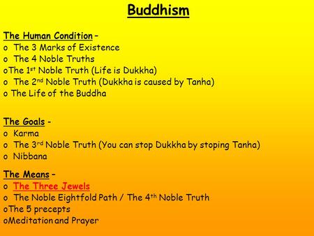 Buddhism The Human Condition – o The 3 Marks of Existence o The 4 Noble Truths oThe 1 st Noble Truth (Life is Dukkha) o The 2 nd Noble Truth (Dukkha is.