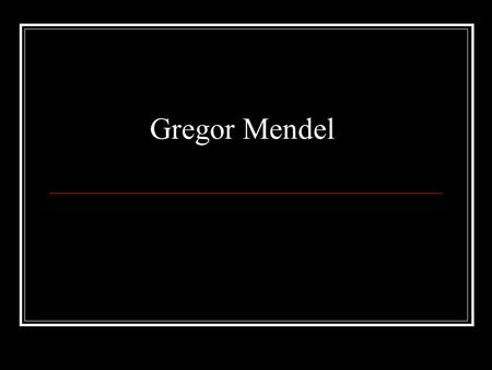 Gregor Mendel. Father of Modern Genetics The first person to trace the characteristics of successive generations of a living thing He was not a world-renowned.