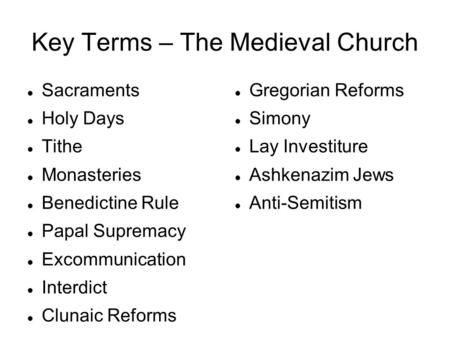 Key Terms – The Medieval Church Sacraments Holy Days Tithe Monasteries Benedictine Rule Papal Supremacy Excommunication Interdict Clunaic Reforms Gregorian.