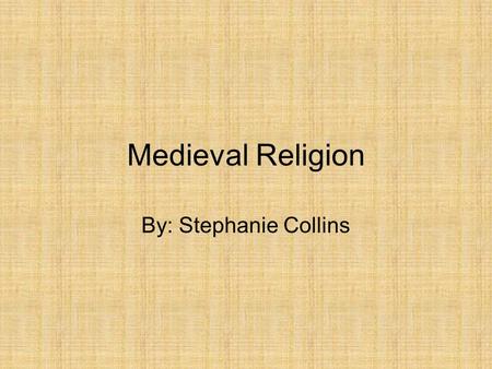 Medieval Religion By: Stephanie Collins. Religion in Medieval England The spiritual quests of the middle ages influenced the culture of the medieval times.