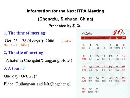 Information for the Next ITPA Meeting (Chengdu, Sichuan, China) Presented by Z. Cui 1, The time of meeting: Oct. 23 – 26 (4 days?), 2006 ( IAEA: Oc. 16.