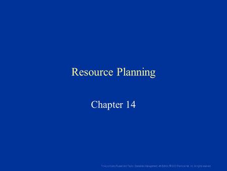 To Accompany Russell and Taylor, Operations Management, 4th Edition,  2003 Prentice-Hall, Inc. All rights reserved. Resource Planning Chapter 14.