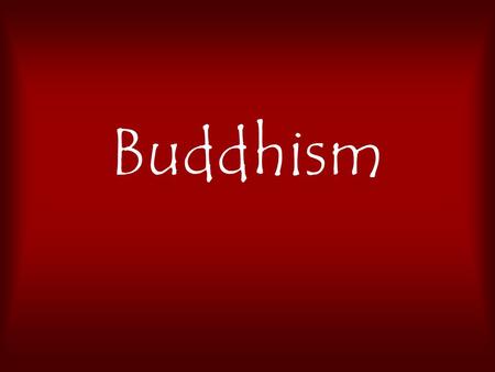 Buddhism. Siddhartha Gautama A prince with every “everything”, discovers a great deal of human suffering outside “his world.” Gives up “everything” to.