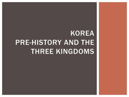 KOREA PRE-HISTORY AND THE THREE KINGDOMS.  Ancient Chosun  The mythological unified Korean nation ruled by Tangun from 2333 BC  - Kim Il Sung claimed.