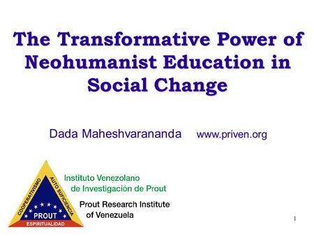 1 The Transformative Power of Neohumanist Education in Social Change Dada Maheshvarananda www.priven.org.