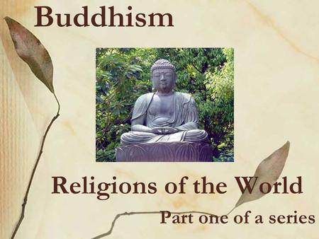 Buddhism Religions of the World Part one of a series.