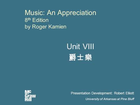 Music: An Appreciation 8 th Edition by Roger Kamien Unit VIII 爵士樂 Presentation Development: Robert Elliott University of Arkansas at Pine Bluff.