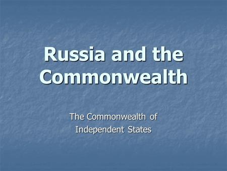 Russia and the Commonwealth The Commonwealth of Independent States.