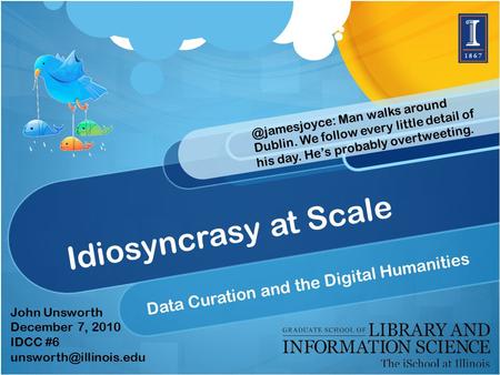 Idiosyncrasy at Scale Data Curation and the Digital Humanities John Unsworth December 7, 2010 IDCC Man walks around.