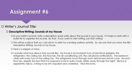 Assignment #6  Writer’s Journal Title:  Descriptive Writing: Sounds of my House  In your writer’s journal, write a descriptive quick write about the.