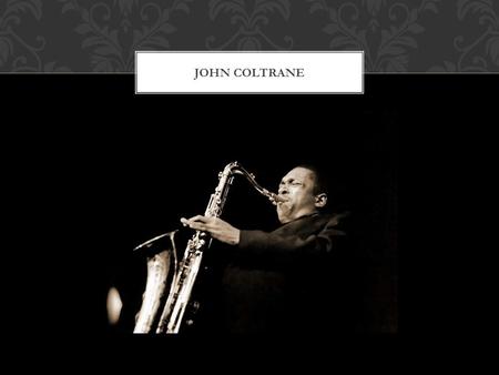 JOHN COLTRANE John Coltrane was born in Hamlet, North Carolina on September 23, 1926, and grew up in High Point, North Carolina attending William Penn.
