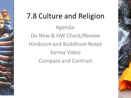 7.8 Culture and Religion Agenda: Do Now & HW Check/Review Hinduism and Buddhism Notes Karma Video Compare and Contrast.