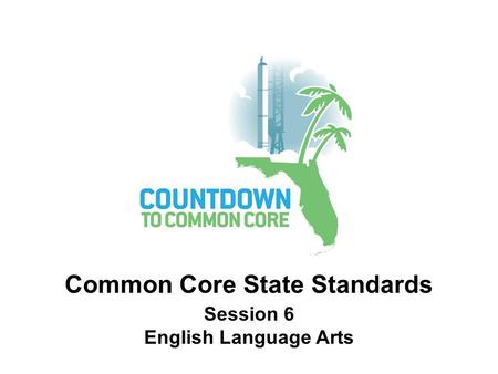 Session 6 English Language Arts Common Core State Standards.
