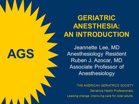 GERIATRIC ANESTHESIA: AN INTRODUCTION Jeannette Lee, MD Anesthesiology Resident Ruben J. Azocar, MD Associate Professor of Anesthesiology THE AMERICAN.