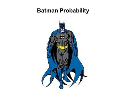 Batman Probability. Batman has many enemies, and he has no idea which one is around the next corner. Can you find the probability of Batman meeting each.