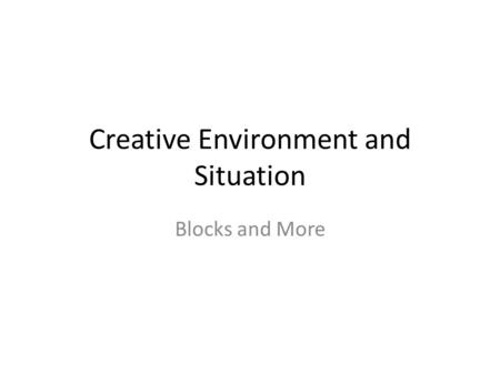 Creative Environment and Situation Blocks and More.