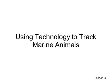 Using Technology to Track Marine Animals Lesson 4.