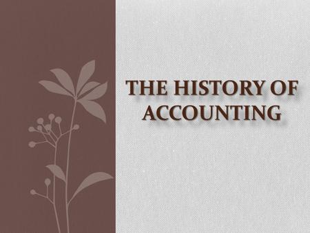 The practice of accounting has been around for many thousands of years and much of what we know of ancient civilizations are gleaned from their accounting.