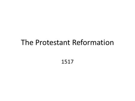 The Protestant Reformation 1517. The Three Branches of Christianity One Church – The Five Patriarchs 1054 The Great Schism – Filioque, St. Peter, Greek/Latin.