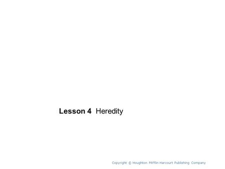 Unit 6 Lesson 4 Heredity Copyright © Houghton Mifflin Harcourt Publishing Company 1.