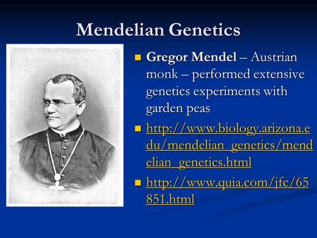 Mendelian Genetics Gregor Mendel – Austrian monk – performed extensive genetics experiments with garden peas Gregor Mendel – Austrian monk – performed.