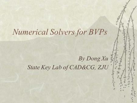 1 Numerical Solvers for BVPs By Dong Xu State Key Lab of CAD&CG, ZJU.