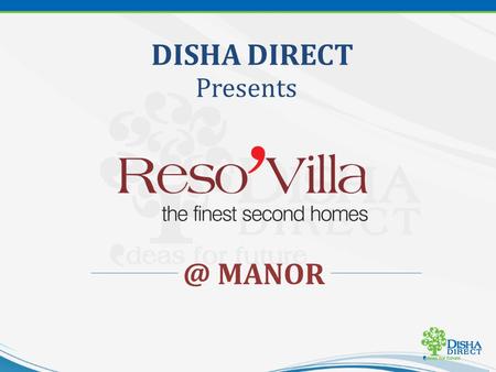 DISHA DIRECT MANOR. 45 Completed Projects 16 Ongoing Projects 5 Customer Relationship Centers 1 International Office (Dubai) 100 + Professionals.