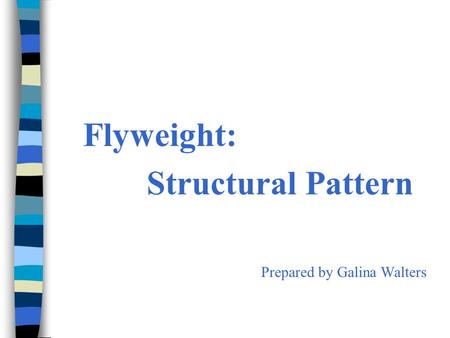 Flyweight: Structural Pattern Prepared by Galina Walters.