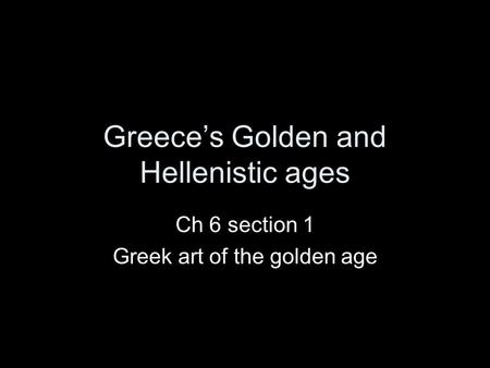 Greece’s Golden and Hellenistic ages Ch 6 section 1 Greek art of the golden age.