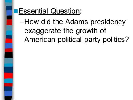 Essential Question: How did the Adams presidency exaggerate the growth of American political party politics? Lesson Plan for Wednesday, September 17: Warm-Up.