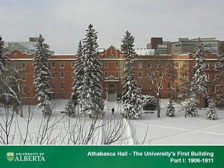 Athabasca Hall - The University's First Building Part I: 1906-1911.