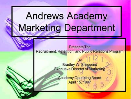 Andrews Academy Marketing Department Presents The Recruitment, Retention, and Public Relations Program By Bradley W. Sheppard Executive Director of Marketing.