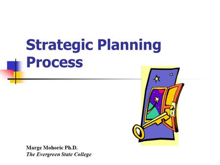 Marge Mohoric Ph.D. The Evergreen State College Strategic Planning Process.