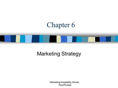 Marketing Hospitality, 3rd ed., Hsu/Powers Chapter 6 Marketing Strategy.