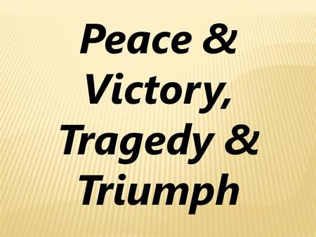 Peace & Victory, Tragedy & Triumph. Ever Since the Fall… Conflict! 14 Then the L ORD God said to the serpent, “Because you have done this… 15 I will cause.
