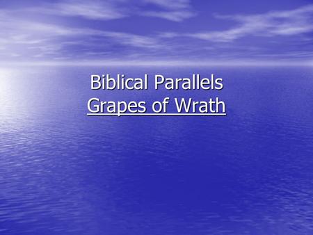 Biblical Parallels Grapes of Wrath. General Parallels “On one level it is the story of the family’s struggle for survival in the Promised Land.... (Abraham,