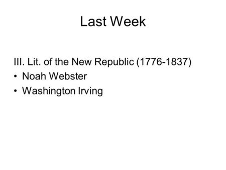 Last Week III. Lit. of the New Republic (1776-1837) Noah Webster Washington Irving.