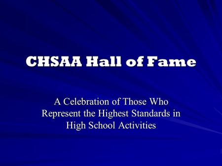 CHSAA Hall of Fame A Celebration of Those Who Represent the Highest Standards in High School Activities.