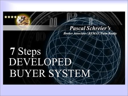 Pascal Schreier’s Broker Associate / REMAX Palm Realty 7 Steps DEVELOPED BUYER SYSTEM 6 Steps Developed System.