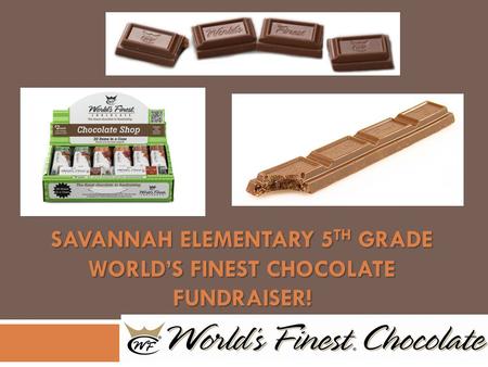 SAVANNAH ELEMENTARY 5 TH GRADE WORLD’S FINEST CHOCOLATE FUNDRAISER!