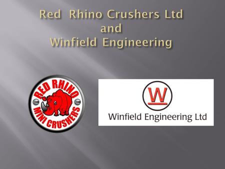  Winfield Engineering founded 1968  Red Rhino crusher was founded, in 1999  Winfield Engineering purchase Red Rhino in Jan 2009  The company now.