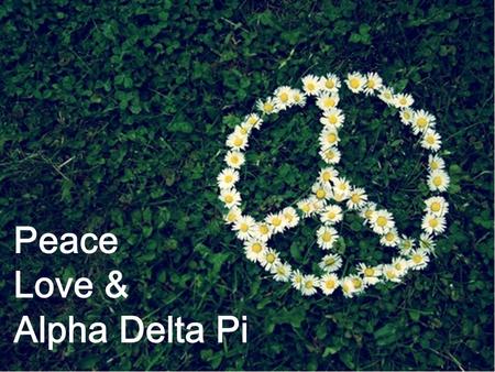 Peace Love & Alpha Delta Pi. Home Sweet Home Sisterhood “We live for each other” Girl’s Nights Diamond Days Prides Spring Break Intramurals.
