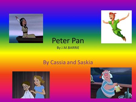 Peter Pan By J.M.BARRIE By Cassia and Saskia. Where is it set? We think that Peter Pan is set in London.