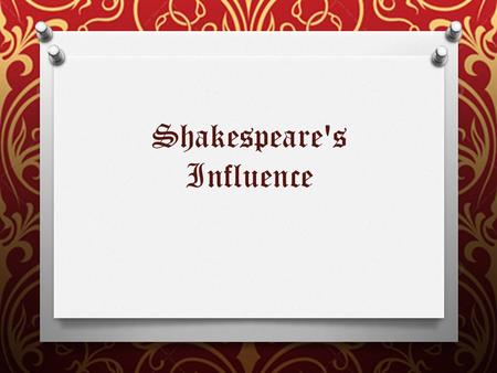 Shakespeare's Influence. William Shakespeare O William Shakespeare ( 26 April 1564 (baptised) – 23 April 1616)was an English poet and playwright, widely.