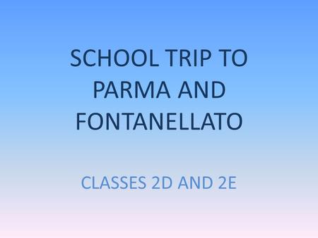 SCHOOL TRIP TO PARMA AND FONTANELLATO CLASSES 2D AND 2E.