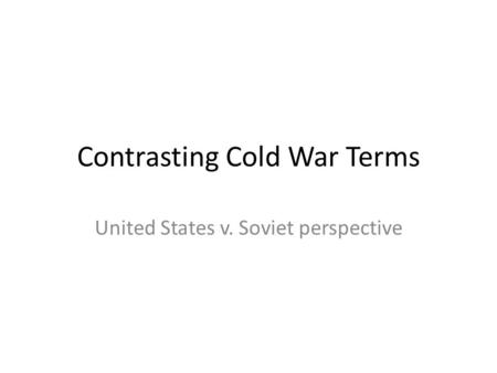 Contrasting Cold War Terms United States v. Soviet perspective.