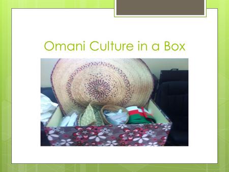 Omani Culture in a Box. DONE BY ASMA BINT ABI BAKER SCHOOL STUDENTS.