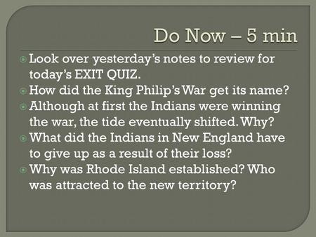 Look over yesterday’s notes to review for today’s EXIT QUIZ.  How did the King Philip’s War get its name?  Although at first the Indians were winning.