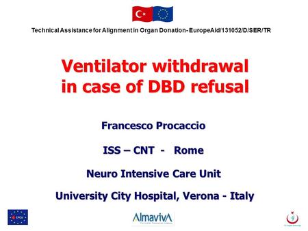 Technical Assistance for Alignment in Organ Donation- EuropeAid/131052/D/SER/TR Ventilator withdrawal in case of DBD refusal Francesco Procaccio ISS –